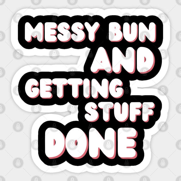 Messy Bun And Getting Stuff Done. Funny Mom Life Quote. Sticker by That Cheeky Tee